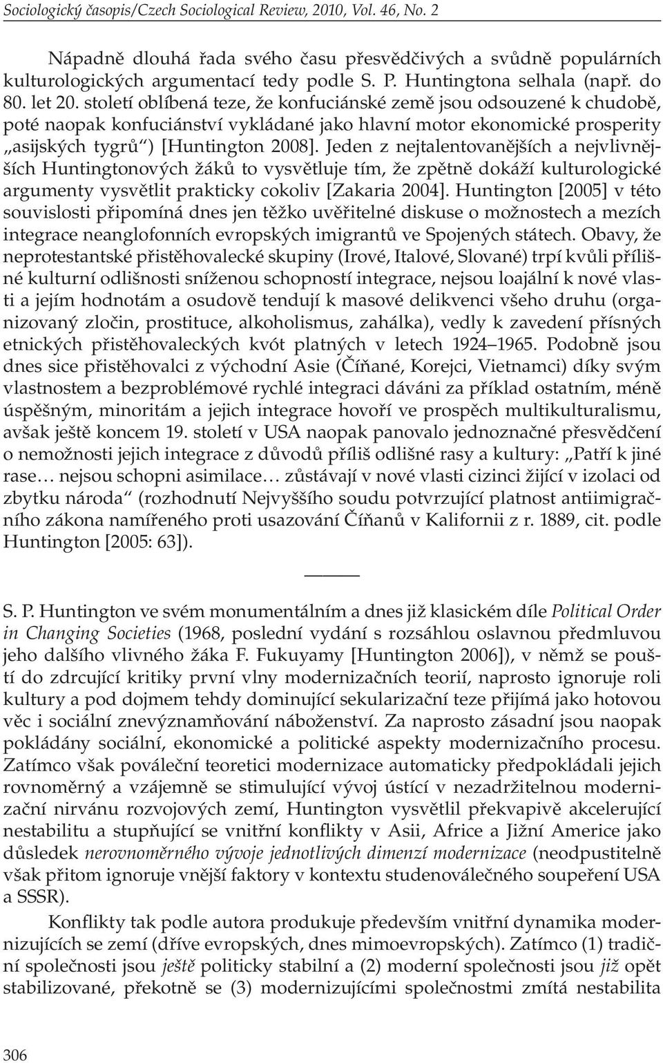 století oblíbená teze, že konfuciánské země jsou odsouzené k chudobě, poté naopak konfuciánství vykládané jako hlavní motor ekonomické prosperity asijských tygrů ) [Huntington 2008].