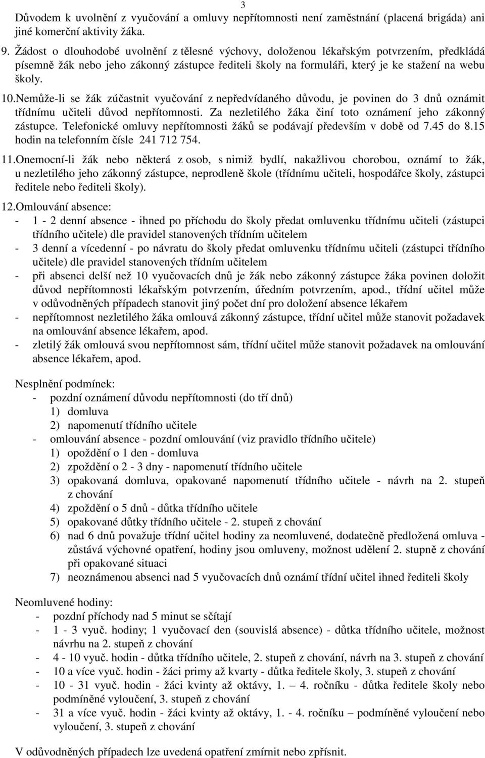 Nemůže-li se žák zúčastnit vyučování z nepředvídaného důvodu, je povinen do 3 dnů oznámit třídnímu učiteli důvod nepřítomnosti. Za nezletilého žáka činí toto oznámení jeho zákonný zástupce.