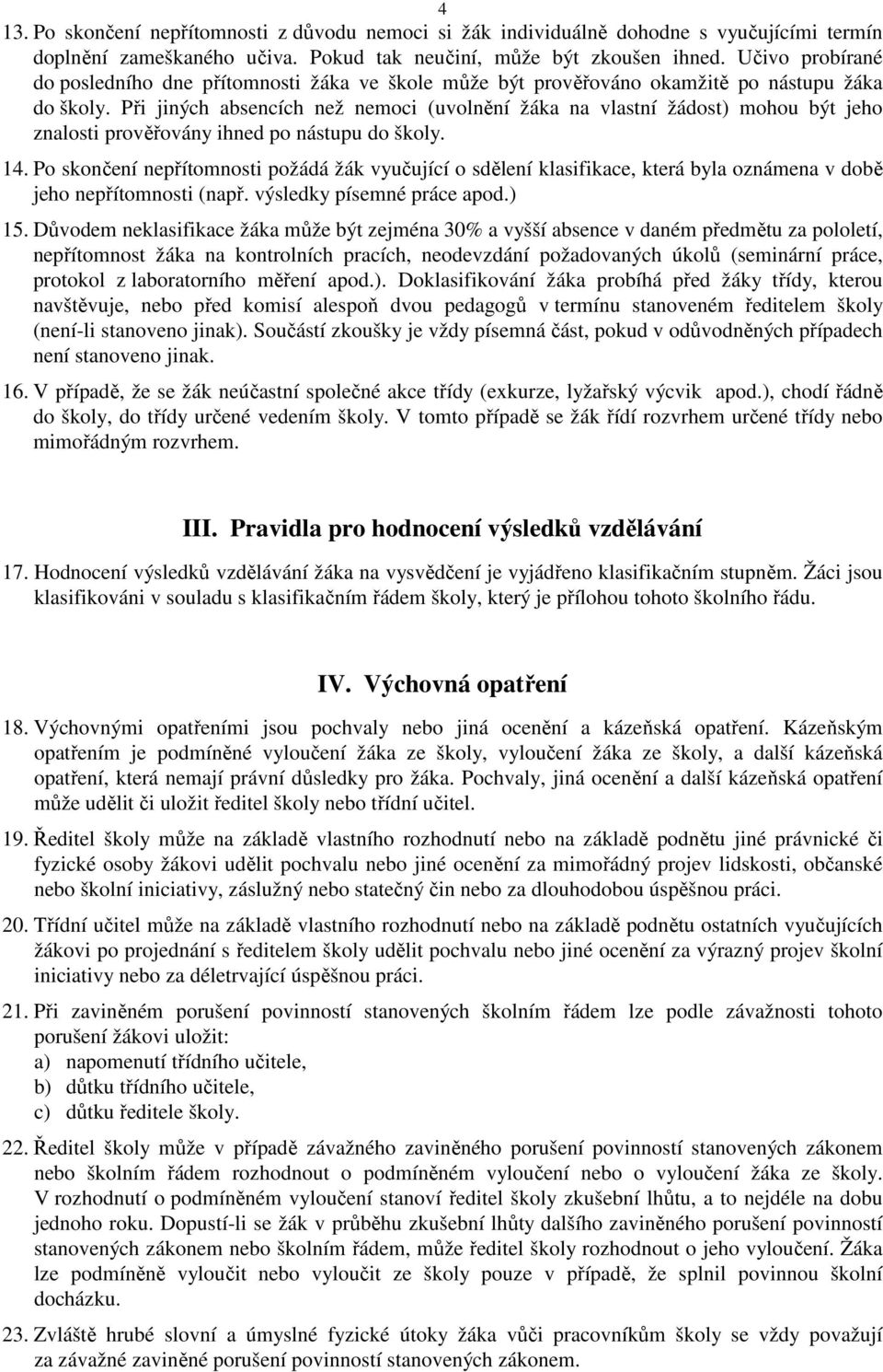 Při jiných absencích než nemoci (uvolnění žáka na vlastní žádost) mohou být jeho znalosti prověřovány ihned po nástupu do školy. 14.