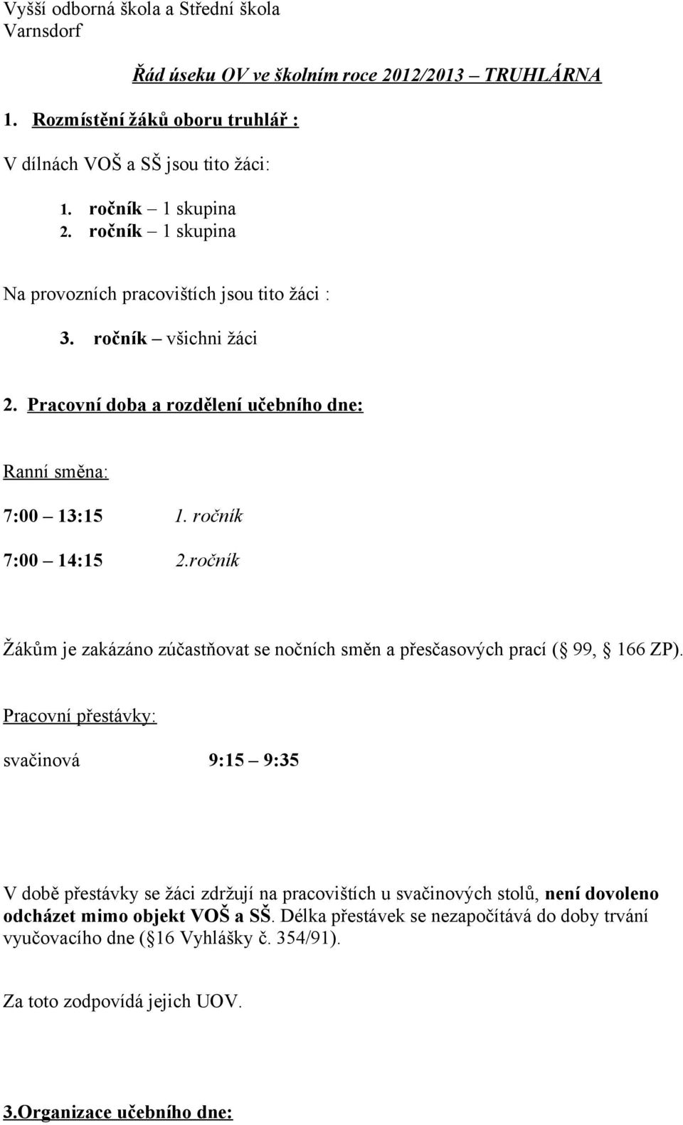 ročník Žákům je zakázáno zúčastňovat se nočních směn a přesčasových prací ( 99, 166 ZP).