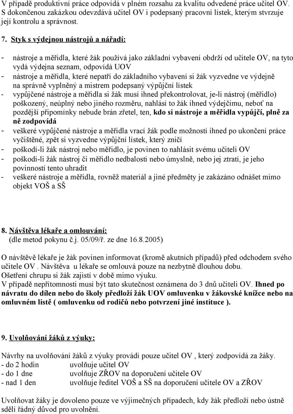 Styk s výdejnou nástrojů a nářadí: - nástroje a měřidla, které žák používá jako základní vybavení obdrží od učitele OV, na tyto vydá výdejna seznam, odpovídá UOV - nástroje a měřidla, které nepatří