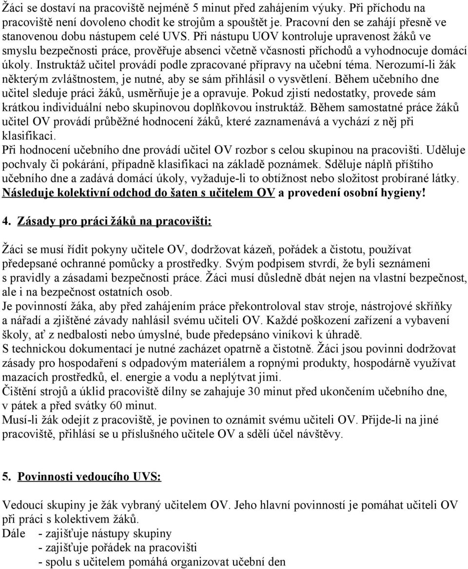 Při nástupu UOV kontroluje upravenost žáků ve smyslu bezpečnosti práce, prověřuje absenci včetně včasnosti příchodů a vyhodnocuje domácí úkoly.