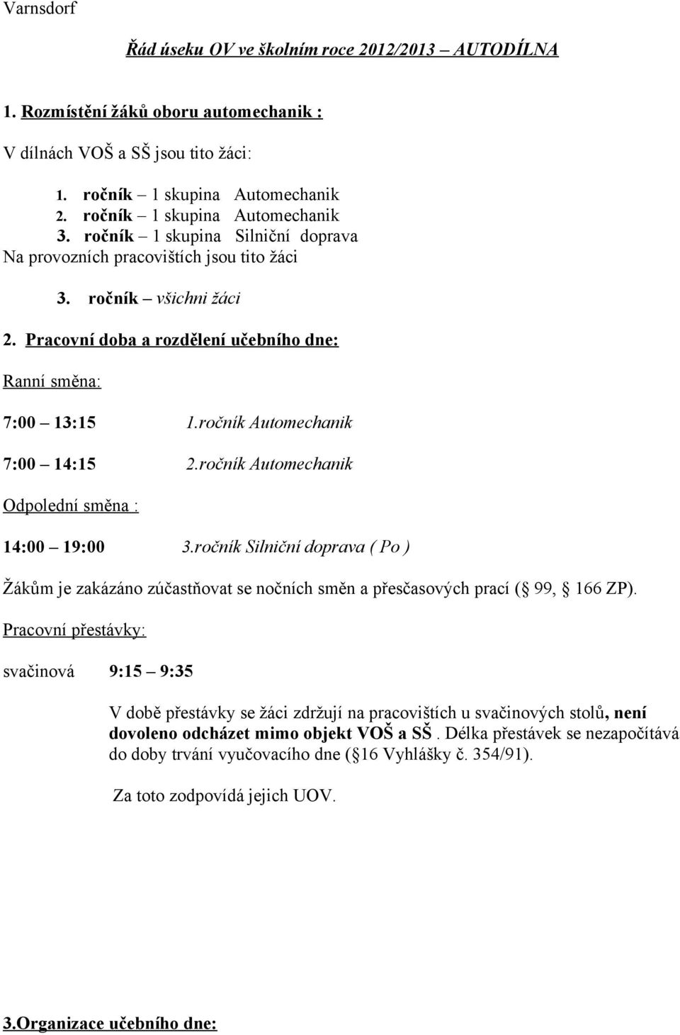 Pracovní doba a rozdělení učebního dne: Ranní směna: 7:00 13:15 1.ročník Automechanik 7:00 14:15 2.ročník Automechanik Odpolední směna : 14:00 19:00 3.