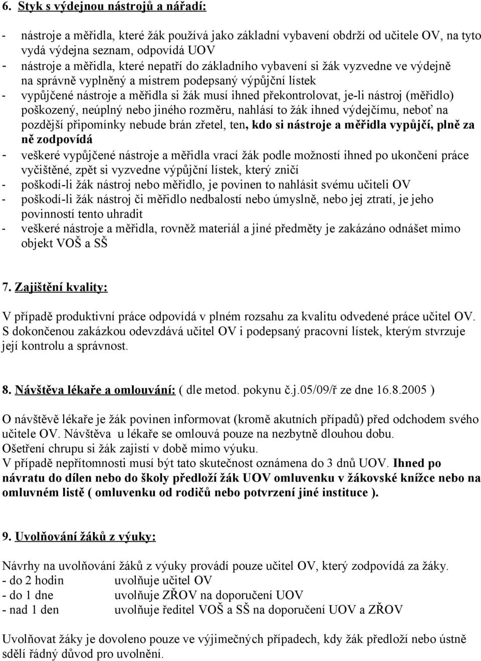 (měřidlo) poškozený, neúplný nebo jiného rozměru, nahlásí to žák ihned výdejčímu, neboť na pozdější připomínky nebude brán zřetel, ten, kdo si nástroje a měřidla vypůjčí, plně za ně zodpovídá -