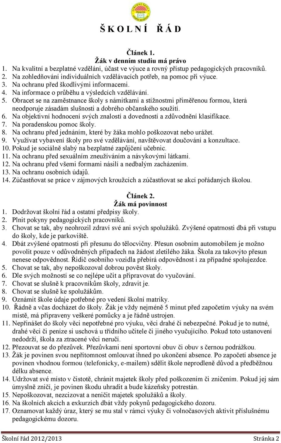 Obracet se na zaměstnance školy s námitkami a stížnostmi přiměřenou formou, která neodporuje zásadám slušnosti a dobrého občanského soužití. 6.