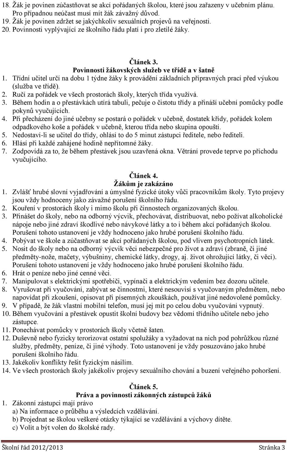Povinnosti žákovských služeb ve třídě a v šatně 1. Třídní učitel určí na dobu 1 týdne žáky k provádění základních přípravných prací před výukou (služba ve třídě). 2.
