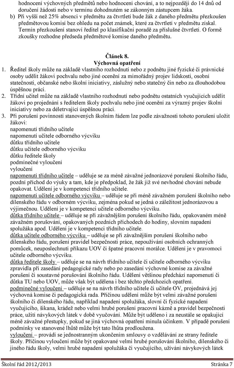 Termín přezkoušení stanoví ředitel po klasifikační poradě za příslušné čtvrtletí. O formě zkoušky rozhodne předseda předmětové komise daného předmětu. Článek 8. Výchovná opatření 1.