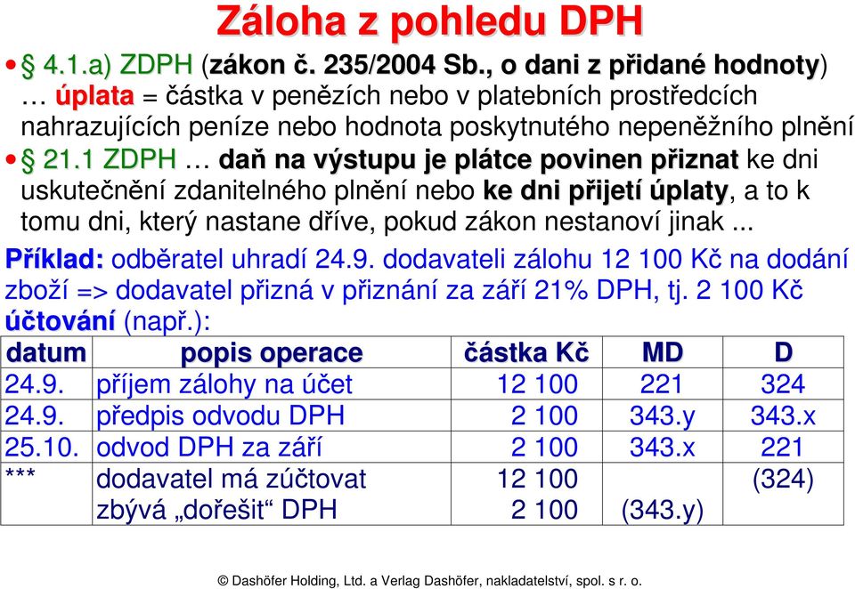 1 ZDPH daň na výstupu je plátce povinen přiznat ke dni uskutečnění zdanitelného plnění nebo ke dni přijetí úplaty, a to k tomu dni, který nastane dříve, pokud zákon nestanoví jinak.