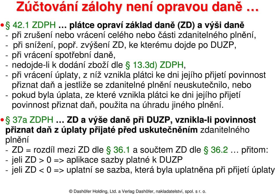 3d) ZDPH, - při vrácení úplaty, z níž vznikla plátci ke dni jejího přijetí povinnost přiznat daň a jestliže se zdanitelné plnění neuskutečnilo, nebo - pokud byla úplata, ze které vznikla plátci ke