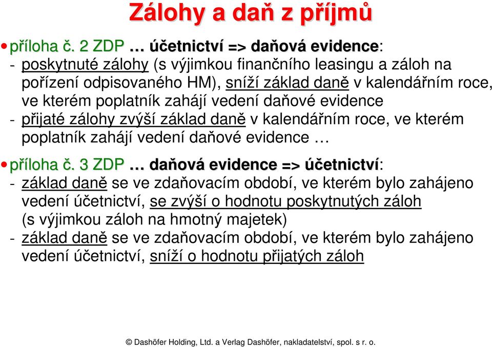 kterém poplatník zahájí vedení daňové evidence - přijaté zálohy zvýší základ daně v kalendářním roce, ve kterém poplatník zahájí vedení daňové evidence příloha č.