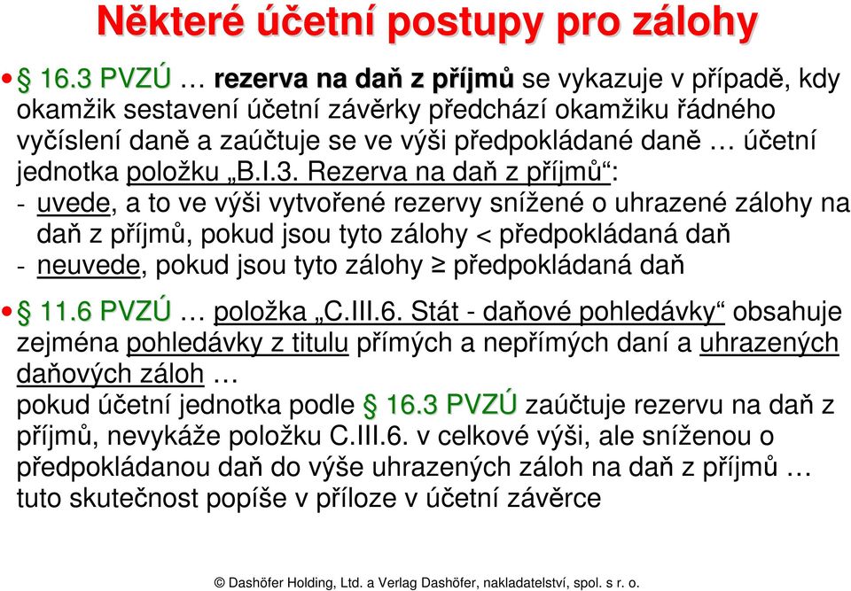 I.3. Rezerva na daň z příjmů : - uvede, a to ve výši vytvořené rezervy snížené o uhrazené zálohy na daň z příjmů, pokud jsou tyto zálohy < předpokládaná daň - neuvede, pokud jsou tyto zálohy