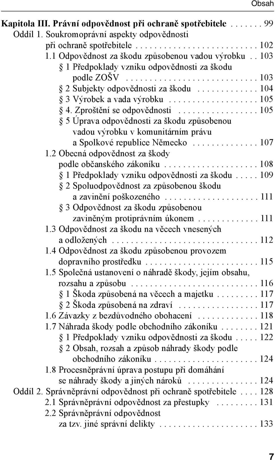 4 3 Výrobek a vada výrobku................... 105 2.4 4. Zproštění se odpovědnosti................. 105 2.4 5 Úprava odpovědnosti za škodu způsobenou vadou výrobku v komunitárním právu a Spolkové republice Německo.