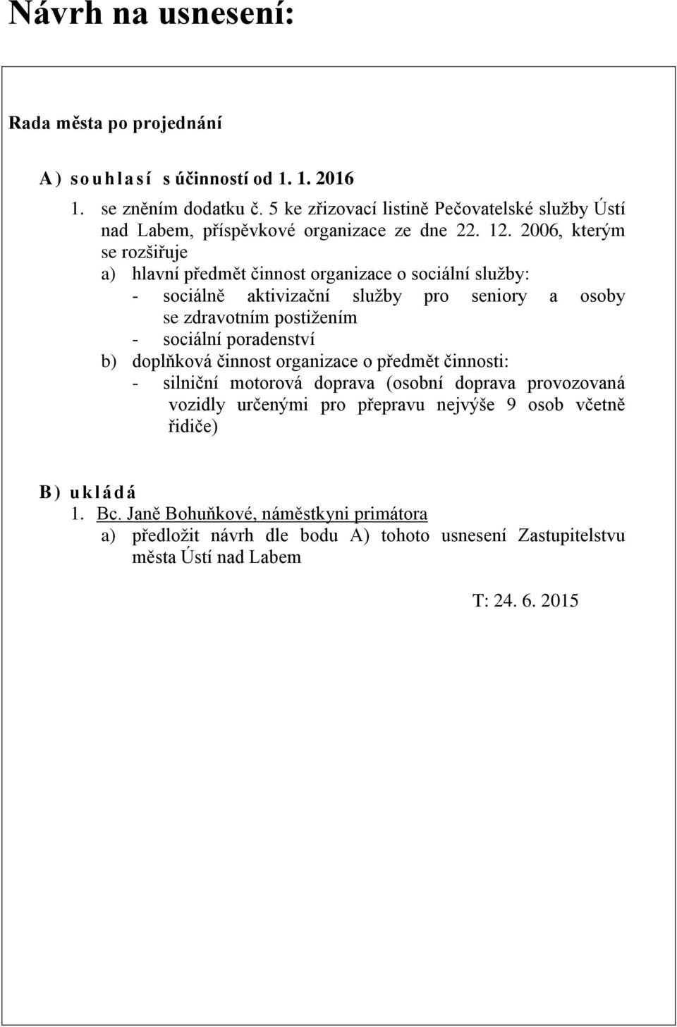 2006, kterým se rozšiřuje a) hlavní předmět činnost organizace o sociální služby: - sociálně aktivizační služby pro seniory a osoby se zdravotním postižením - sociální
