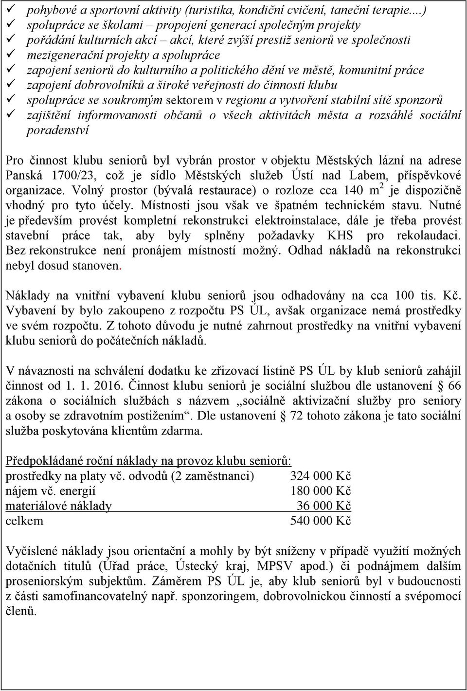 kulturního a politického dění ve městě, komunitní práce zapojení dobrovolníků a široké veřejnosti do činnosti klubu spolupráce se soukromým sektorem v regionu a vytvoření stabilní sítě sponzorů