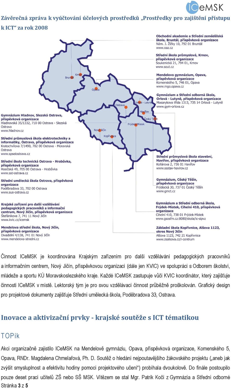 Lektorský tým je pro svou vzdělávací činnost průběžně proškolován. Grafický design pro projektové dokumenty zajišťuje Střední umělecká škola, Poděbradova 33, Ostrava.