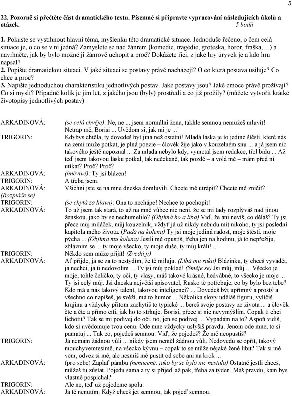 Dokážete říci, z jaké hry úryvek je a kdo hru napsal? 2. Popište dramatickou situaci. V jaké situaci se postavy právě nacházejí? O co která postava usiluje? Co chce a proč? 3.