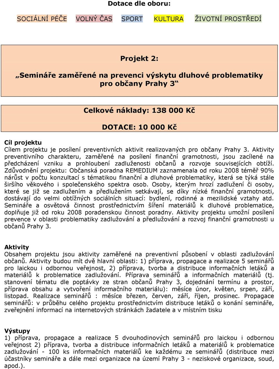 Zdůvodnění projektu: Občanská poradna REMEDIUM zaznamenala od roku 2008 téměř 90% nárůst v počtu konzultací s tématikou finanční a dluhové problematiky, která se týká stále širšího věkového i