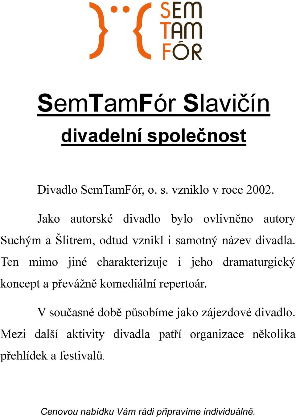 Ten mimo jiné charakterizuje i jeho dramaturgický koncept a převážně komediální repertoár.