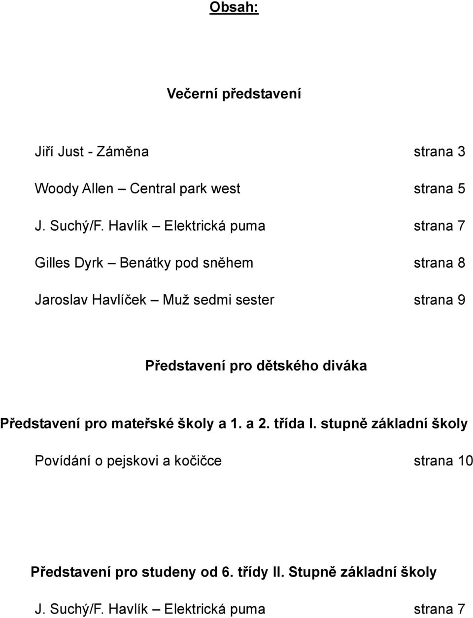 Představení pro dětského diváka Představení pro mateřské školy a 1. a 2. třída I.