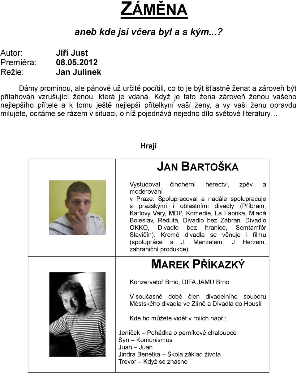 Když je tato žena zároveň ženou vašeho nejlepšího přítele a k tomu ještě nejlepší přítelkyní vaší ženy, a vy vaši ženu opravdu milujete, ocitáme se rázem v situaci, o níž pojednává nejedno dílo