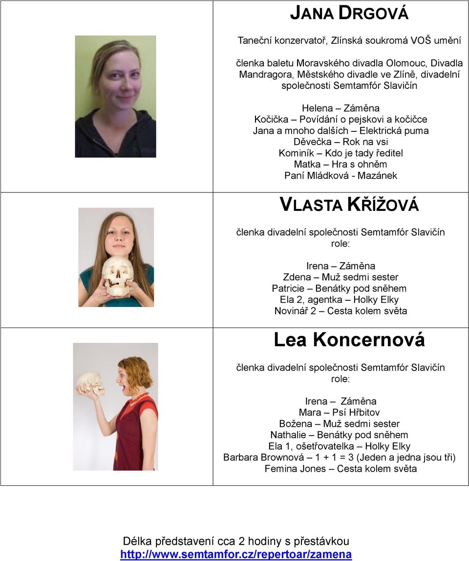 divadelní společnosti Semtamfór Slavičín role: Irena Záměna Zdena Muž sedmi sester Patricie Benátky pod sněhem Ela 2, agentka Holky Elky Novinář 2 Cesta kolem světa Lea Koncernová členka divadelní