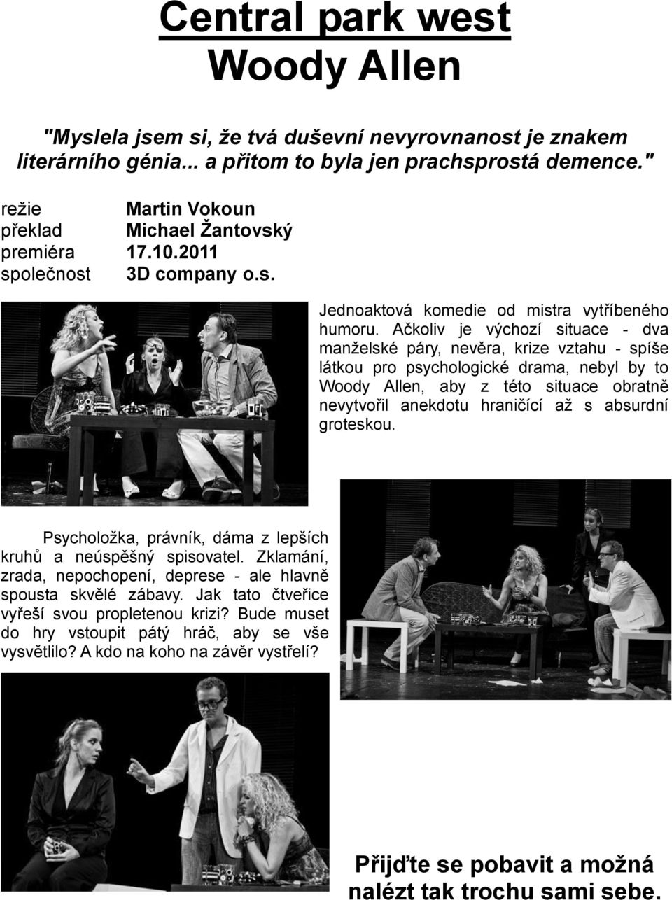 Ačkoliv je výchozí situace - dva manželské páry, nevěra, krize vztahu - spíše látkou pro psychologické drama, nebyl by to Woody Allen, aby z této situace obratně nevytvořil anekdotu hraničící až s