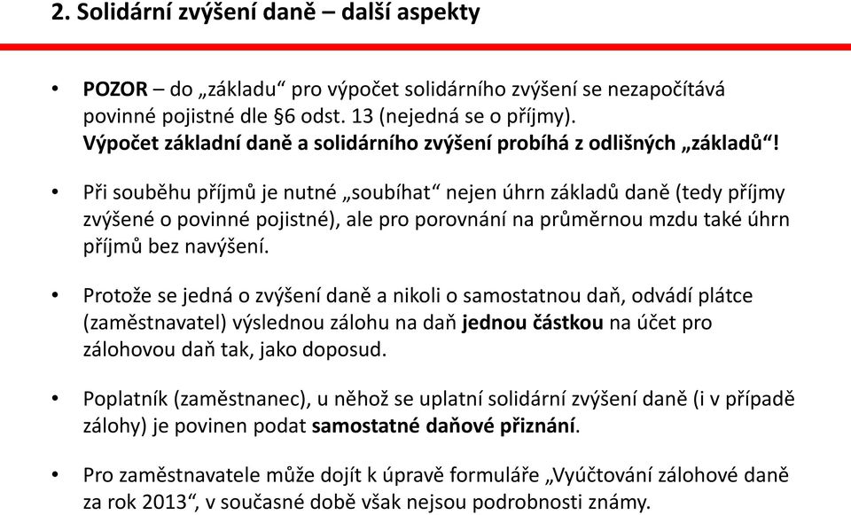 Při souběhu příjmů je nutné soubíhat nejen úhrn základů daně (tedy příjmy zvýšené o povinné pojistné), ale pro porovnání na průměrnou mzdu také úhrn příjmů bez navýšení.