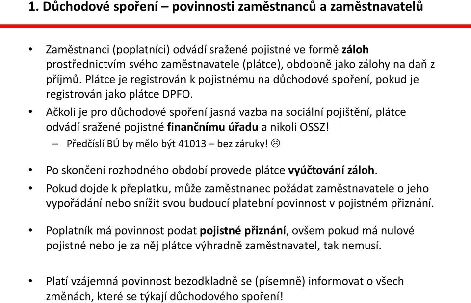 Ačkoli je pro důchodové spoření jasná vazba na sociální pojištění, plátce odvádí sražené pojistné finančnímu úřadu a nikoli OSSZ! Předčíslí BÚ by mělo být 41013 bez záruky!