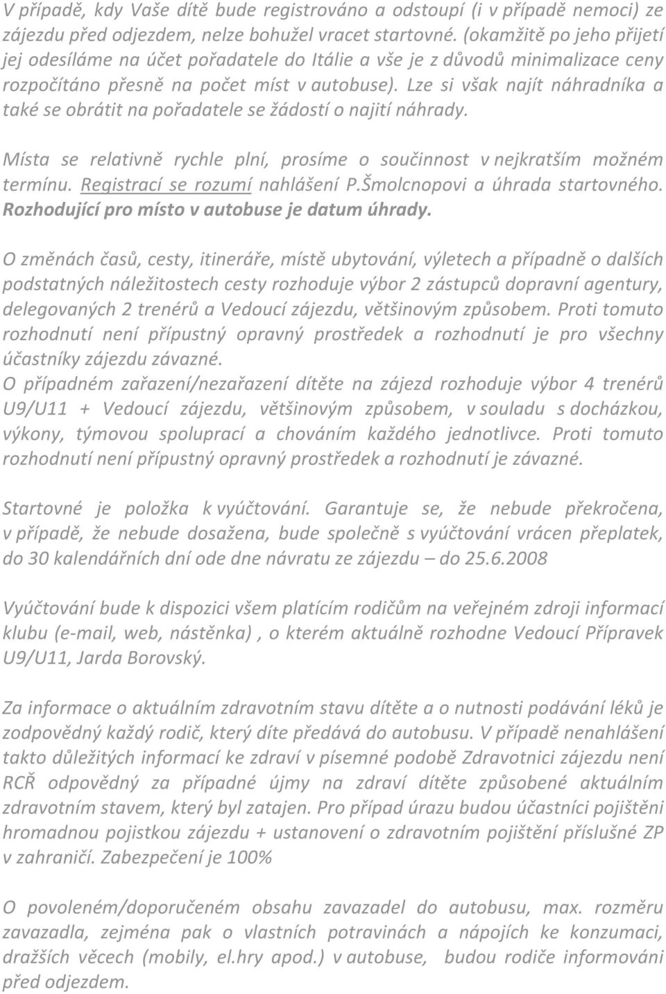 Lze si však najít náhradníka a také se obrátit na pořadatele se žádostí o najití náhrady. Místa se relativně rychle plní, prosíme o součinnost v nejkratším možném termínu.