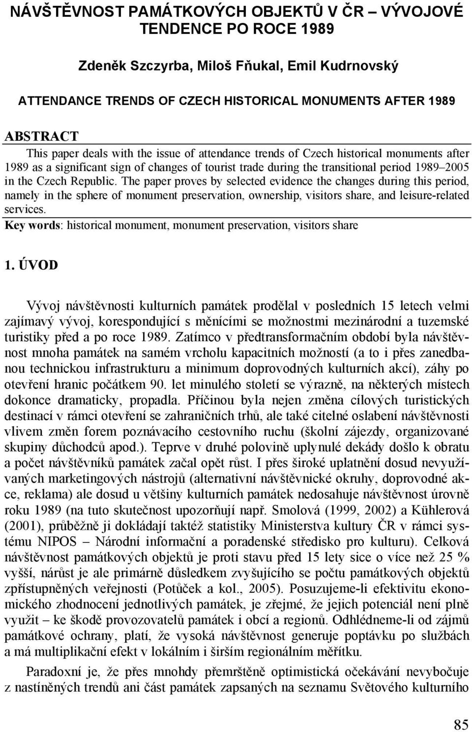 The paper proves by selected evidence the changes during this period, namely in the sphere of monument preservation, ownership, visitors share, and leisure-related services.