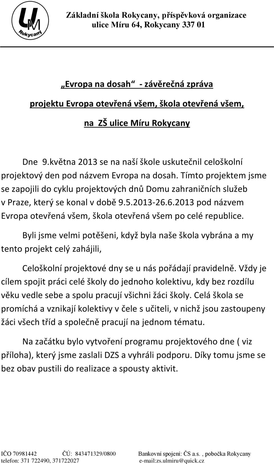 Tímto projektem jsme se zapojili do cyklu projektových dnů Domu zahraničních služeb v Praze, který se konal v době 9.5.2013-26.