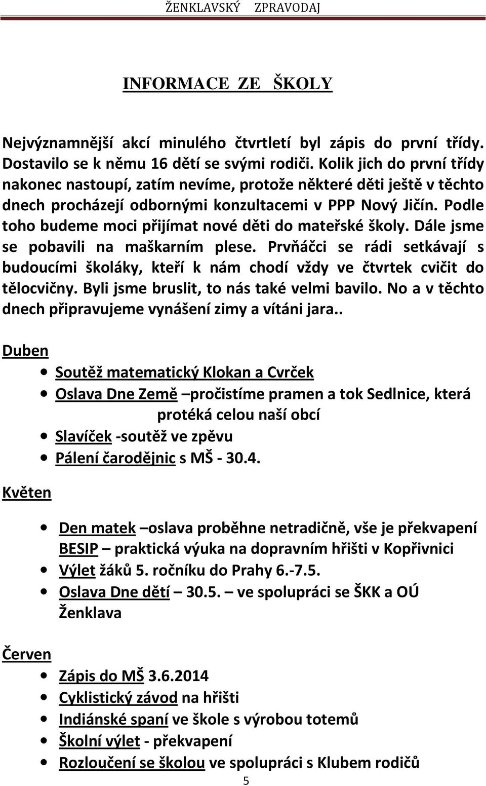 Podle toho budeme moci přijímat nové děti do mateřské školy. Dále jsme se pobavili na maškarním plese.