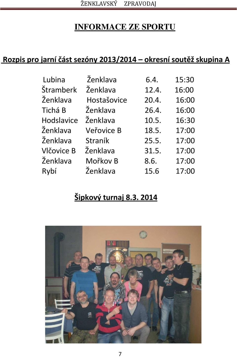 5. 16:30 Ženklava Veřovice B 18.5. 17:00 Ženklava Straník 25.5. 17:00 Vlčovice B Ženklava 31.5. 17:00 Ženklava Mořkov B 8.