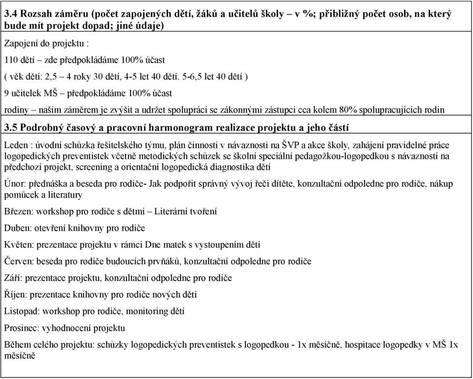 5-6,5 let 40 dětí ) 9 učitelek MŠ předpokládáme 100% účast rodiny našim záměrem je zvýšit a udržet spolupráci se zákonnými zástupci cca kolem 80% spolupracujících rodin 3.