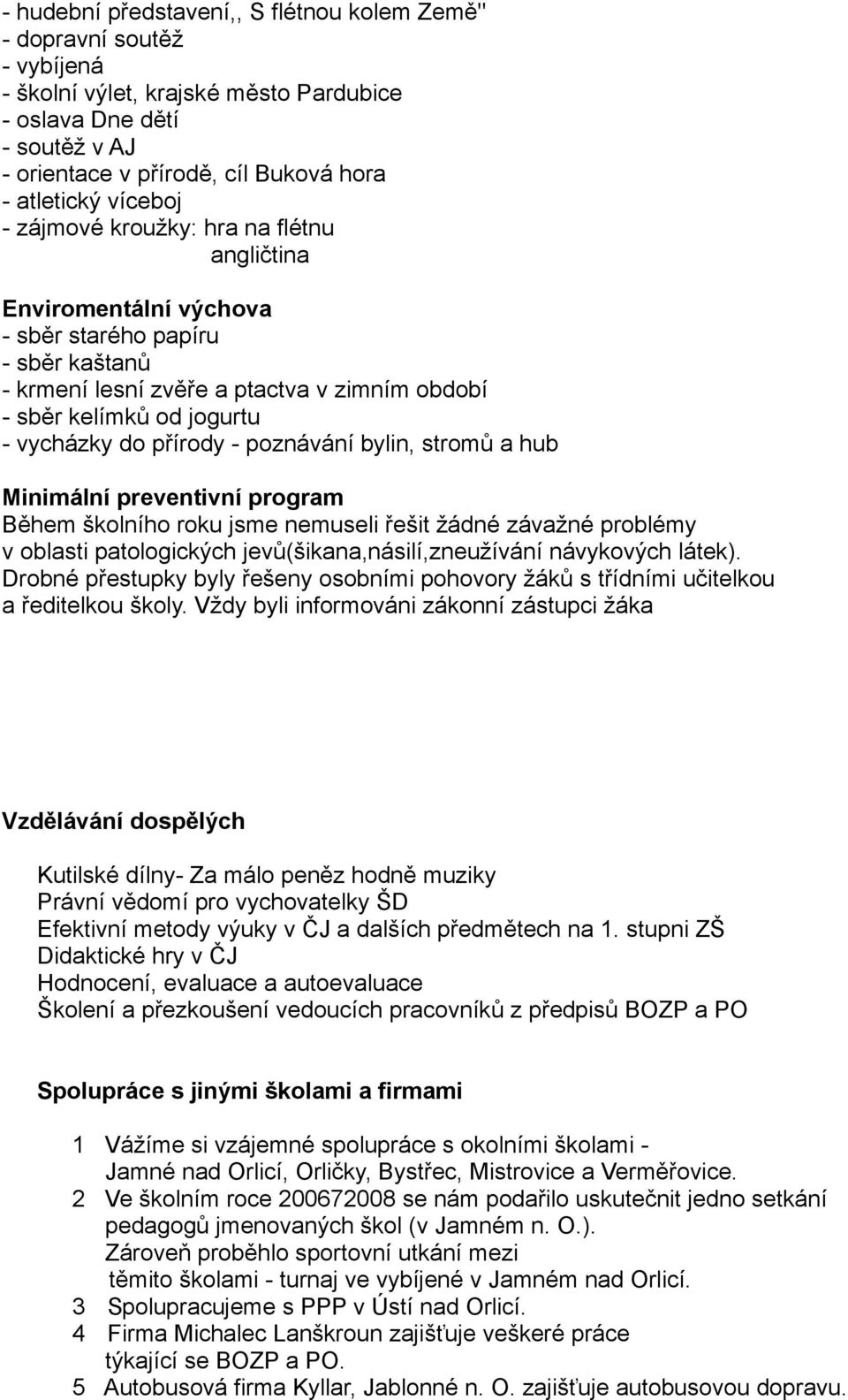 přírody - poznávání bylin, stromů a hub Minimální preventivní program Během školního roku jsme nemuseli řešit žádné závažné problémy v oblasti patologických jevů(šikana,násilí,zneužívání návykových