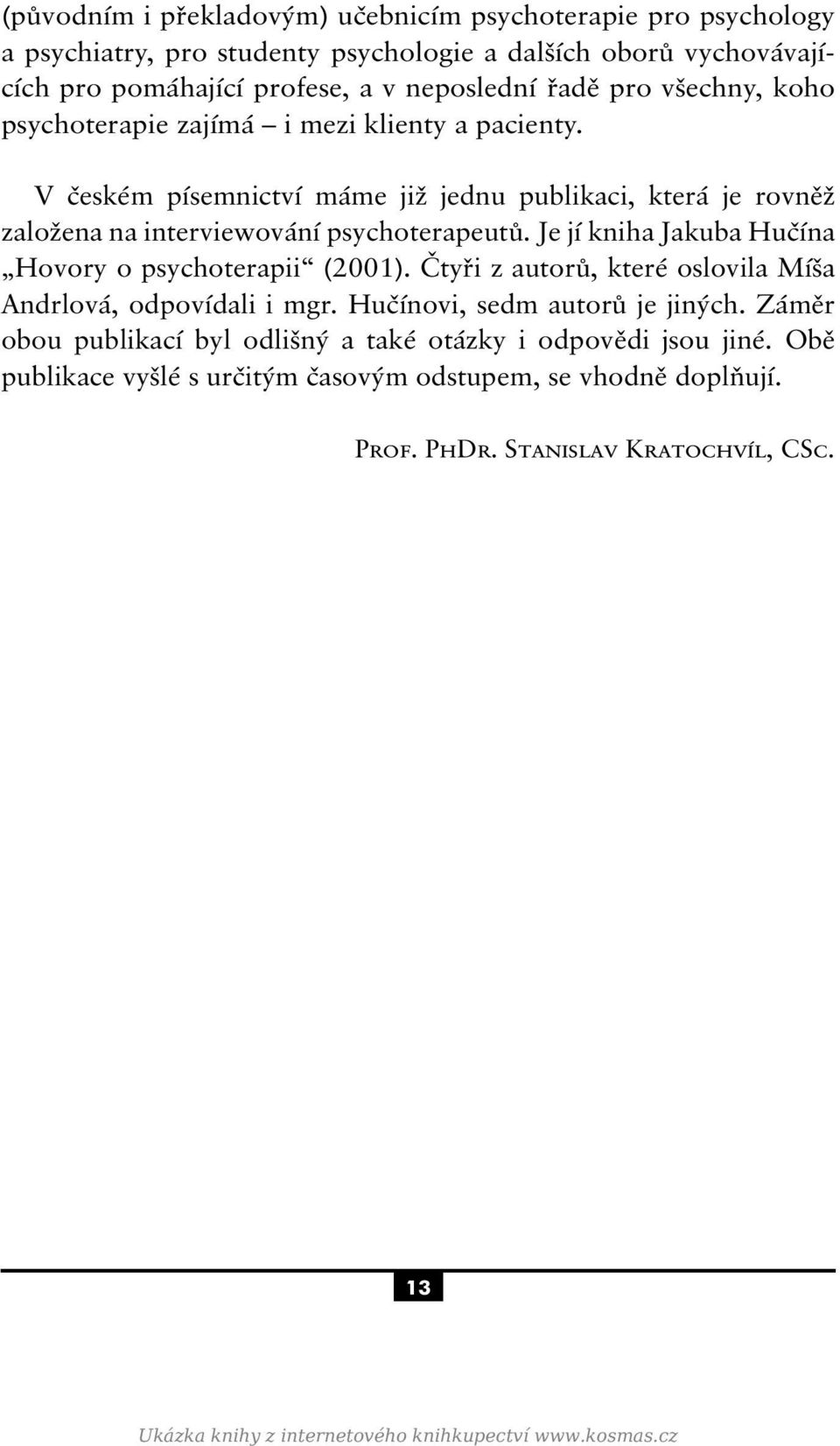 Je jí kniha Jakuba Hučína Hovory o psychoterapii (2001). Čtyři z autorů, které oslovila Míša Andrlová, odpovídali i mgr. Hučínovi, sedm autorů je jiných.