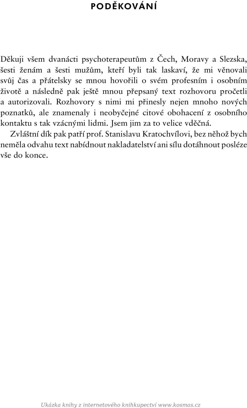 Rozhovory s nimi mi přinesly nejen mnoho nových poznatků, ale znamenaly i neobyčejné citové obohacení z osobního kontaktu s tak vzácnými lidmi.