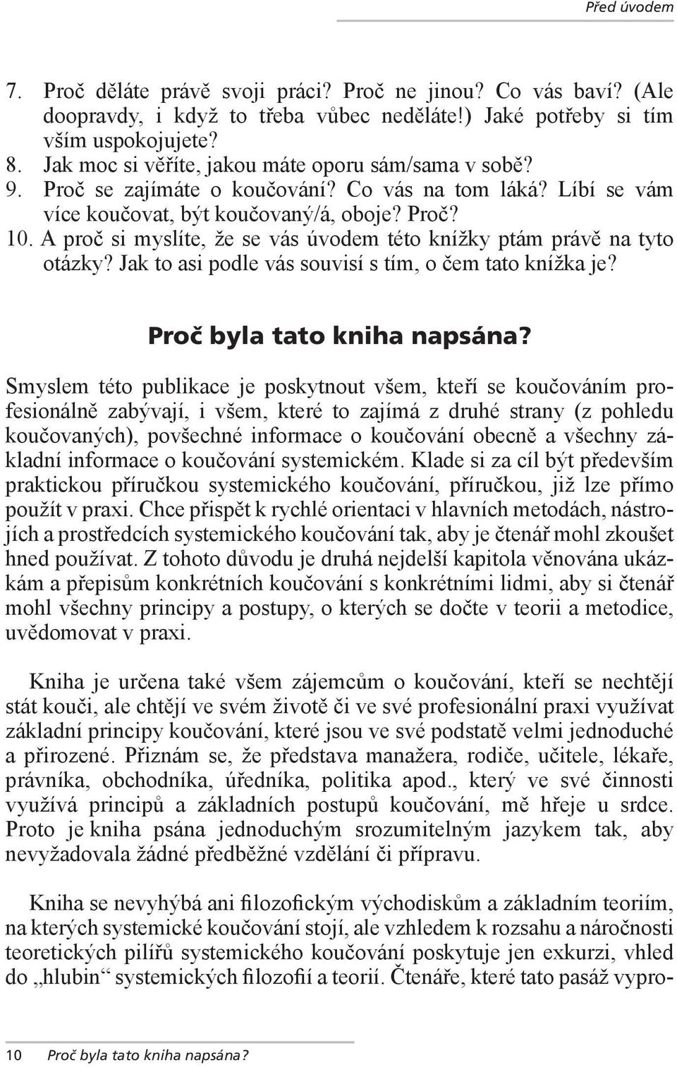 A proč si myslíte, že se vás úvodem této knížky ptám právě na tyto otázky? Jak to asi podle vás souvisí s tím, o čem tato knížka je? Proč byla tato kniha napsána?