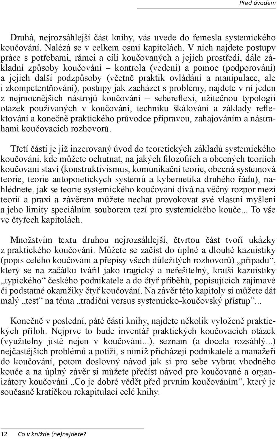 praktik ovládání a manipulace, ale i zkompetentňování), postupy jak zacházet s problémy, najdete v ní jeden z nejmocnějších nástrojů koučování sebereflexi, užitečnou typologii otázek používaných v