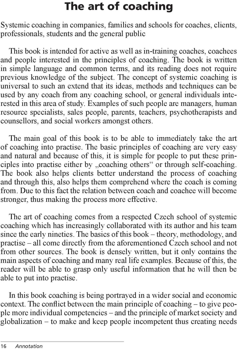 The concept of systemic coaching is universal to such an extend that its ideas, methods and techniques can be used by any coach from any coaching school, or general individuals interested in this