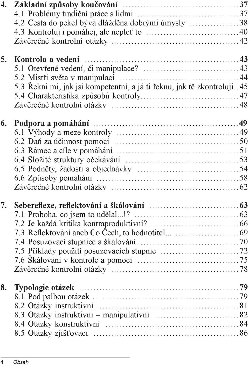 4 Charakteristika způsobů kontroly...47 Závěrečné kontrolní otázky...48 6. Podpora a pomáhání...49 6.1 Výhody a meze kontroly...49 6.2 Daň za účinnost pomoci...50 6.3 Rámec a cíle v pomáhání...51 6.