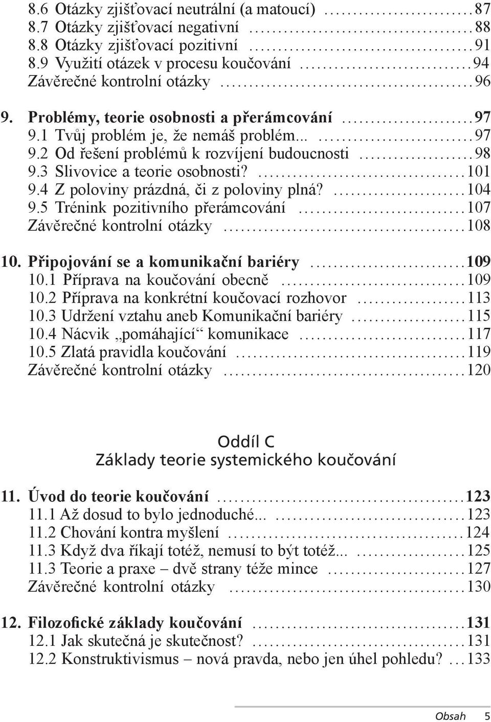 4 Z poloviny prázdná, či z poloviny plná?...104 9.5 Trénink pozitivního přerámcování...107 Závěrečné kontrolní otázky...108 10. Připojování se a komunikační bariéry...109 10.