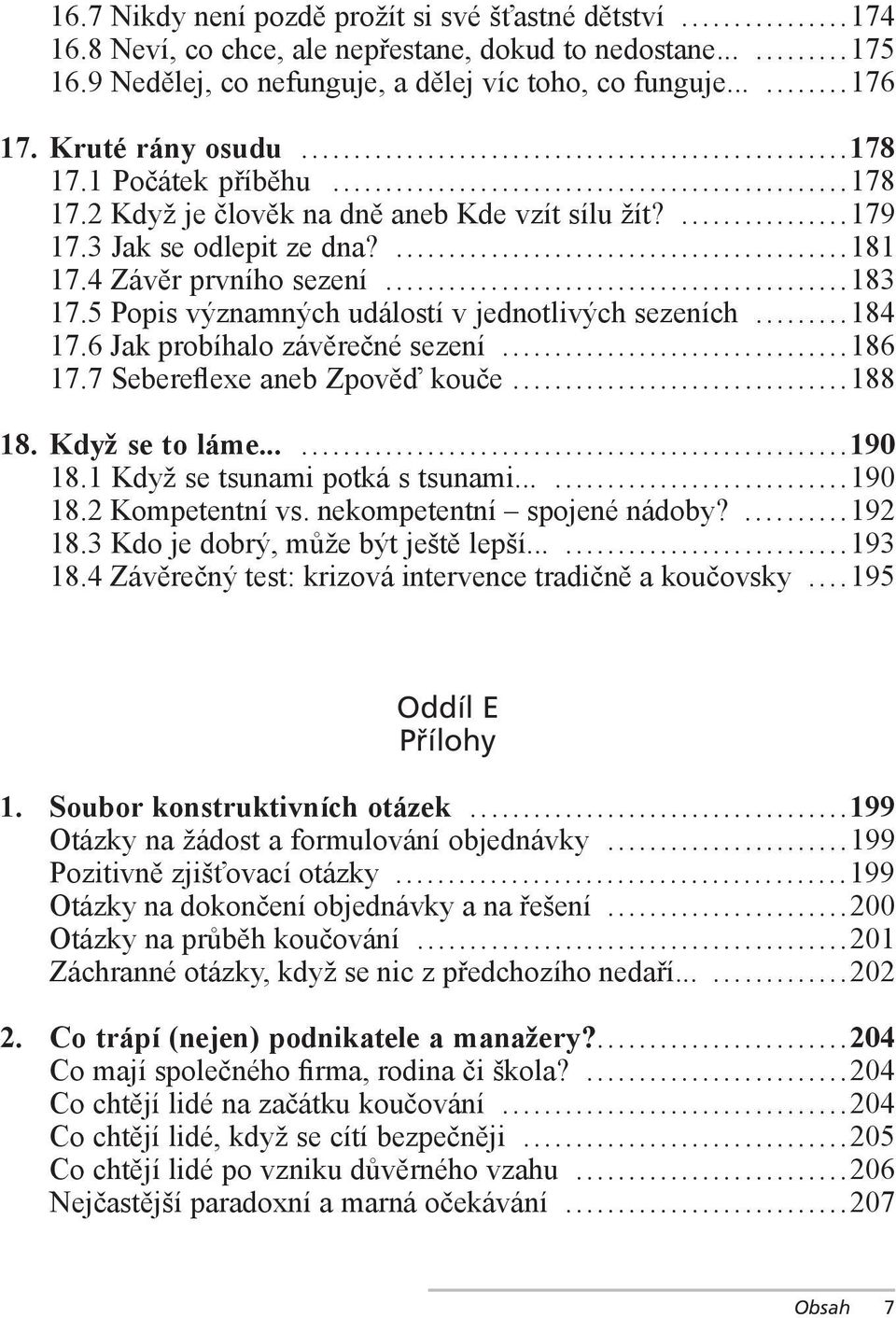 5 Popis významných událostí v jednotlivých sezeních...184 17.6 Jak probíhalo závěrečné sezení...186 17.7 Sebereflexe aneb Zpověď kouče...188 18. Když se to láme......190 18.