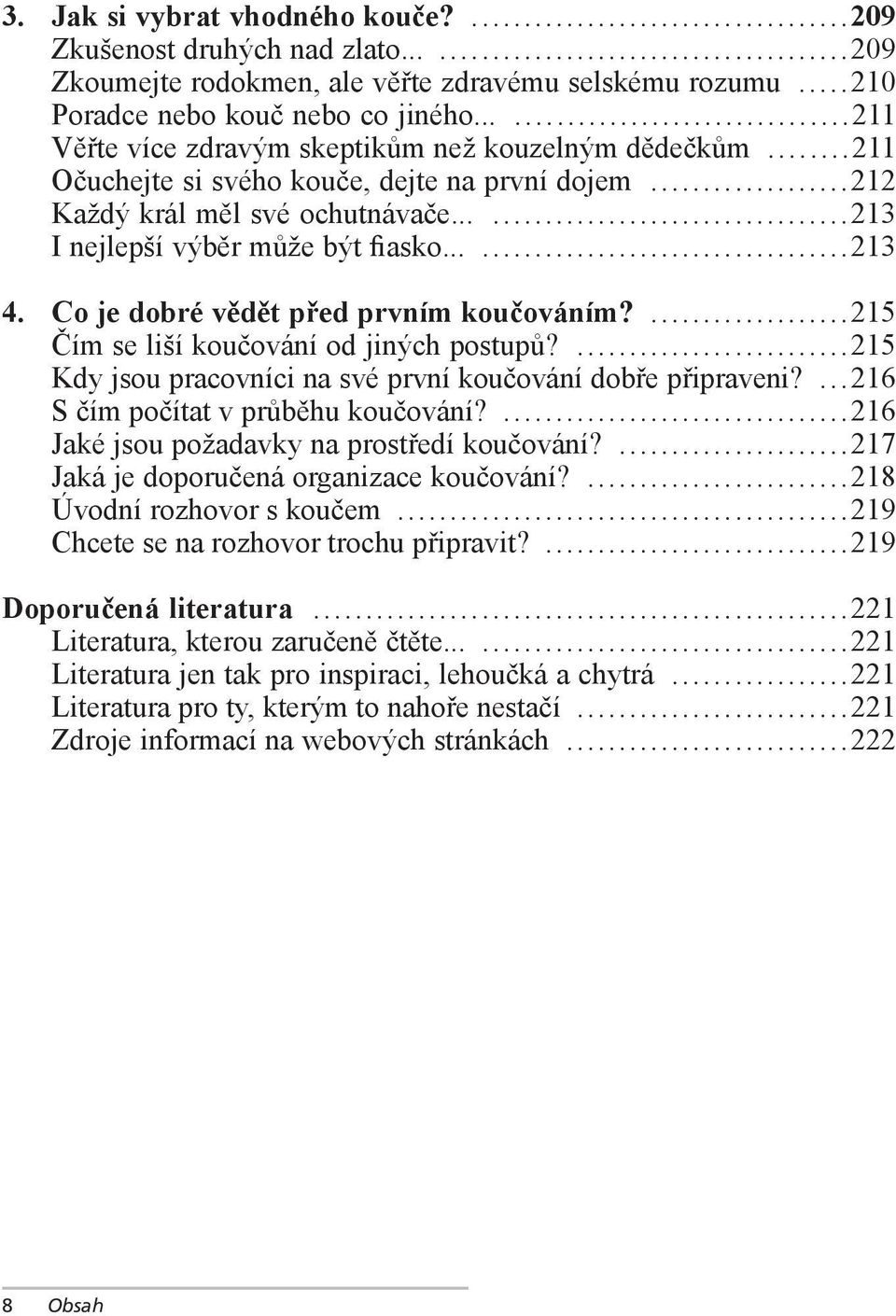 Co je dobré vědět před prvním koučováním?...215 Čím se liší koučování od jiných postupů?...215 Kdy jsou pracovníci na své první koučování dobře připraveni?... 216 S čím počítat v průběhu koučování?