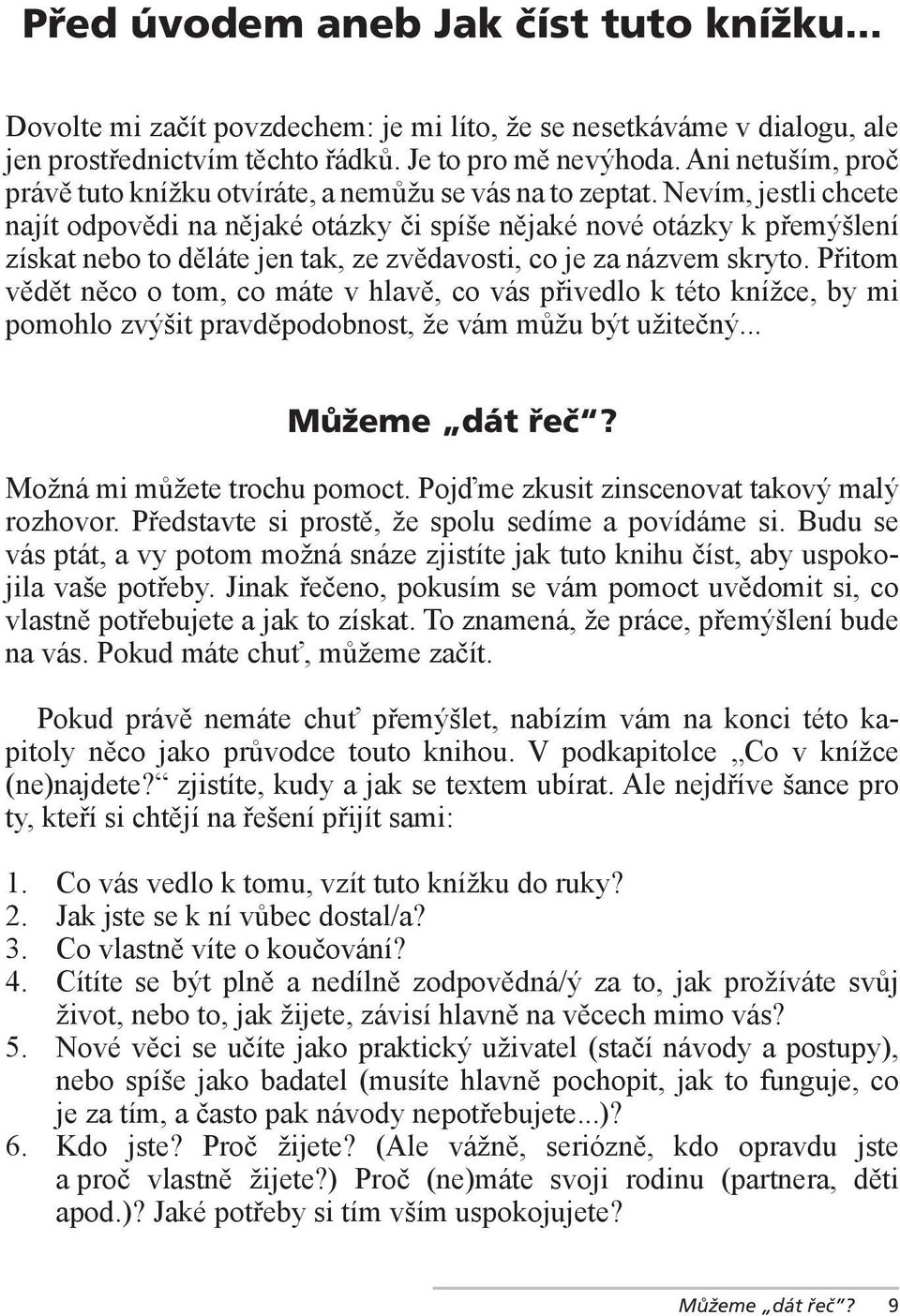 Nevím, jestli chcete najít odpovědi na nějaké otázky či spíše nějaké nové otázky k přemýšlení získat nebo to děláte jen tak, ze zvědavosti, co je za názvem skryto.