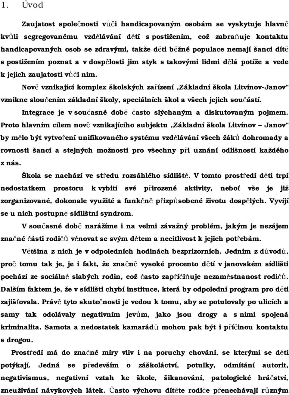 Nově vznikající komplex školských zařízení Základní škola Litvínov-Janov vznikne sloučením základní školy, speciálních škol a všech jejich součástí.