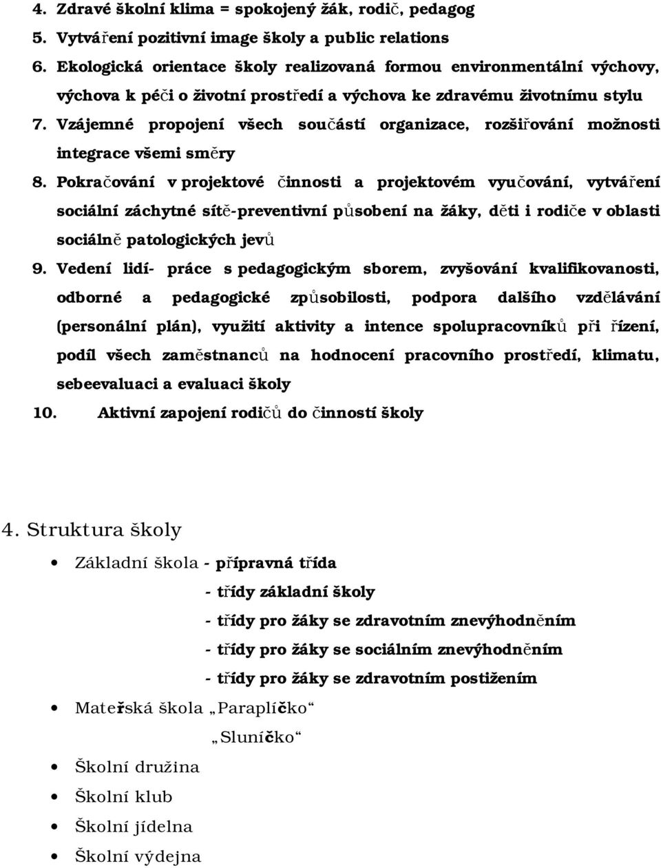 Vzájemné propojení všech součástí organizace, rozšiřování možnosti integrace všemi směry 8.