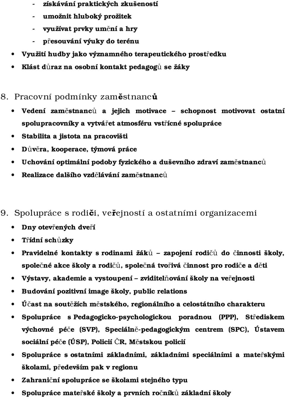 Pracovní podmínky zaměstnanců Vedení zaměstnanců a jejich motivace schopnost motivovat ostatní spolupracovníky a vytvářet atmosféru vstřícné spolupráce Stabilita a jistota na pracovišti Důvěra,