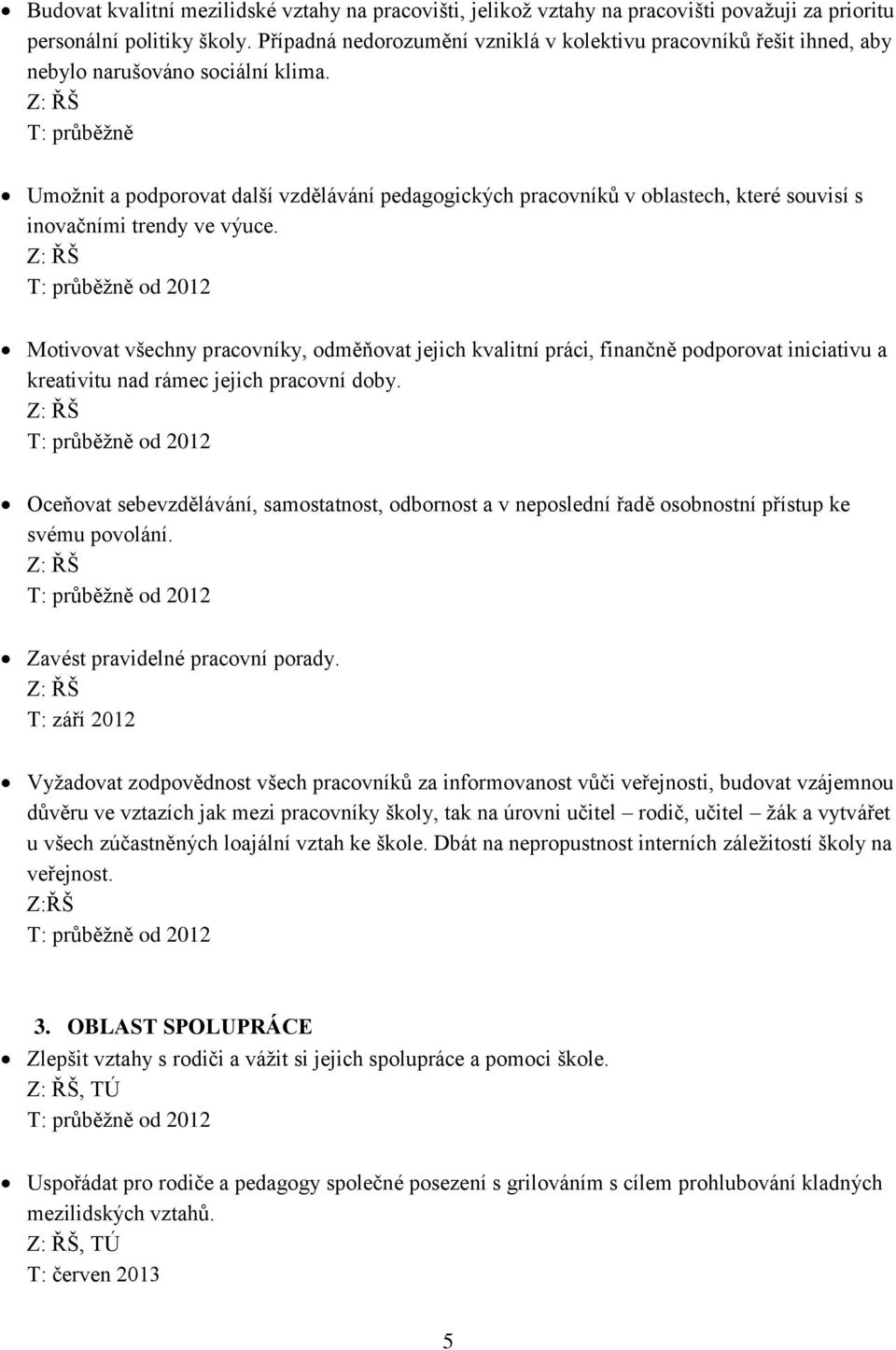 T: průběžně Umožnit a podporovat další vzdělávání pedagogických pracovníků v oblastech, které souvisí s inovačními trendy ve výuce.