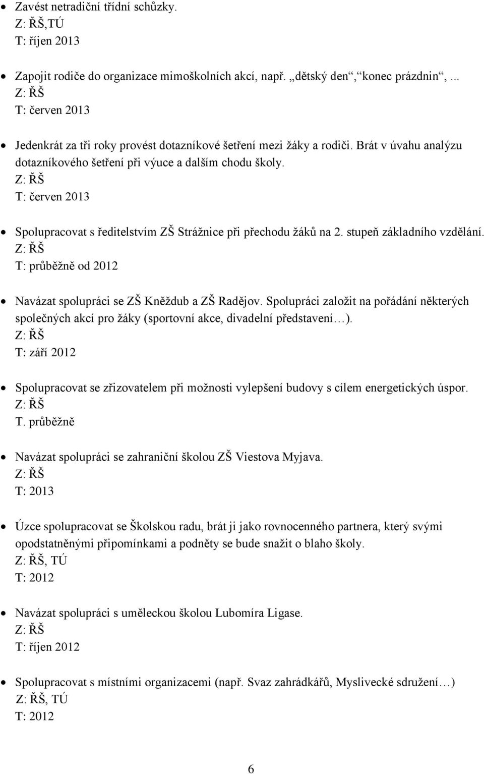 T: červen 2013 Spolupracovat s ředitelstvím ZŠ Strážnice při přechodu žáků na 2. stupeň základního vzdělání. Navázat spolupráci se ZŠ Kněždub a ZŠ Radějov.